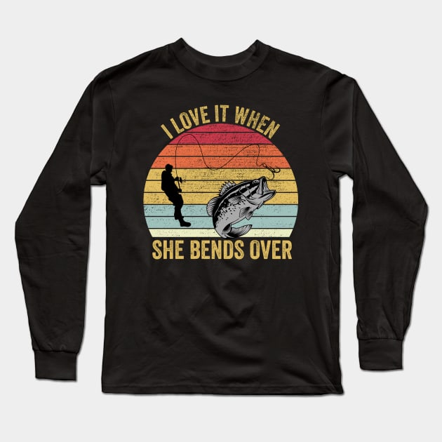 I Love It When She Bends Over Funny Fishing Long Sleeve T-Shirt by DragonTees